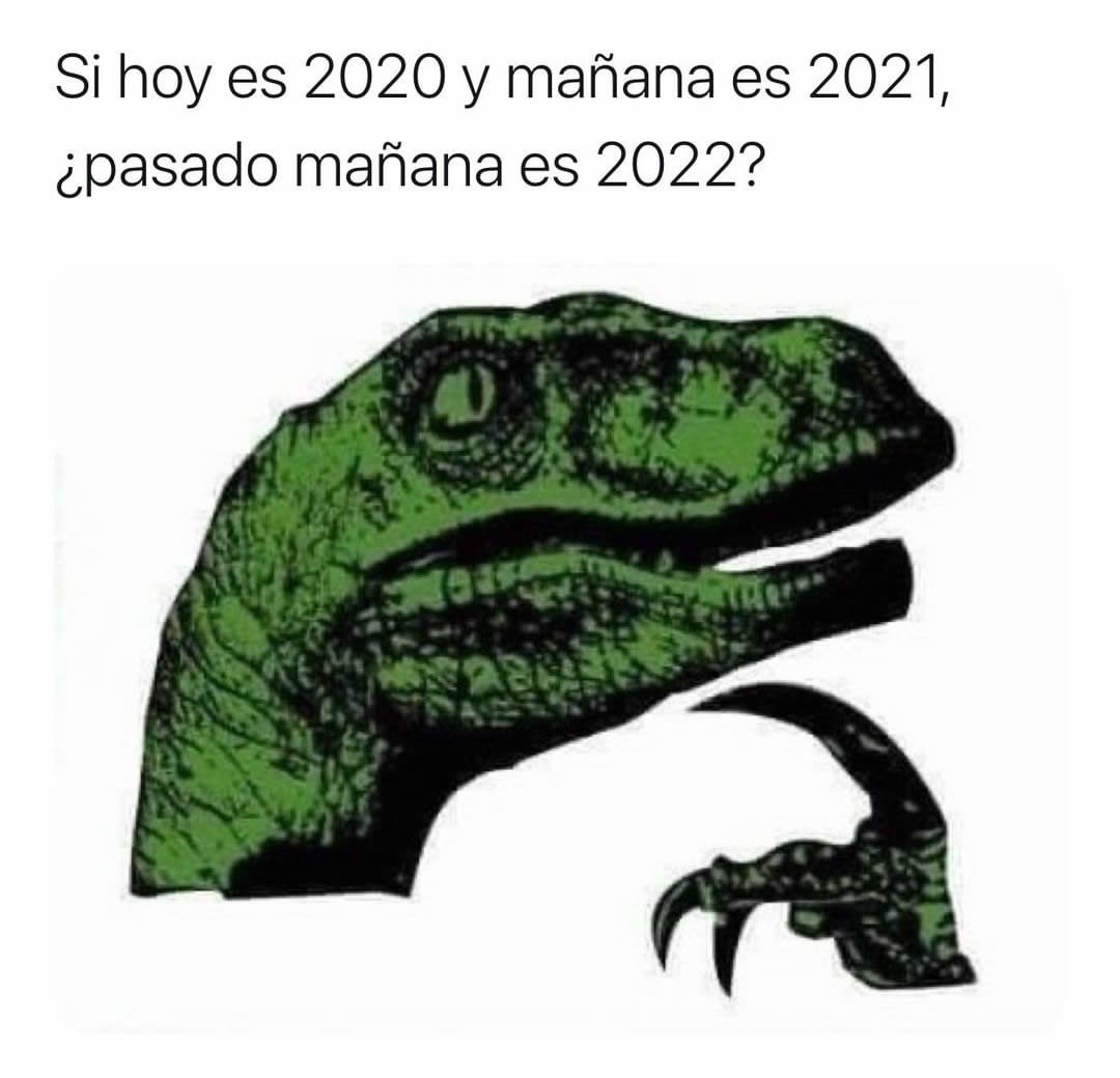 Si Hoy Es 2020 Y Mañana Es 2021 ¿pasado Mañana Es 2022 Memes 9447