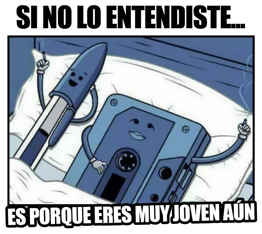 Si no lo entendiste... es porque eres muy joven aún.