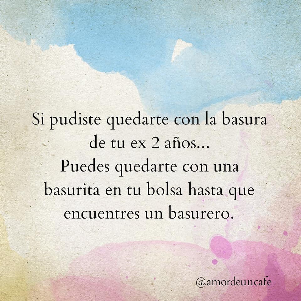 Si pudiste quedarte con la basura de tu ex 2 años... Puedes quedarte con una basurita en tu bolsa hasta que encuentres un basurero.