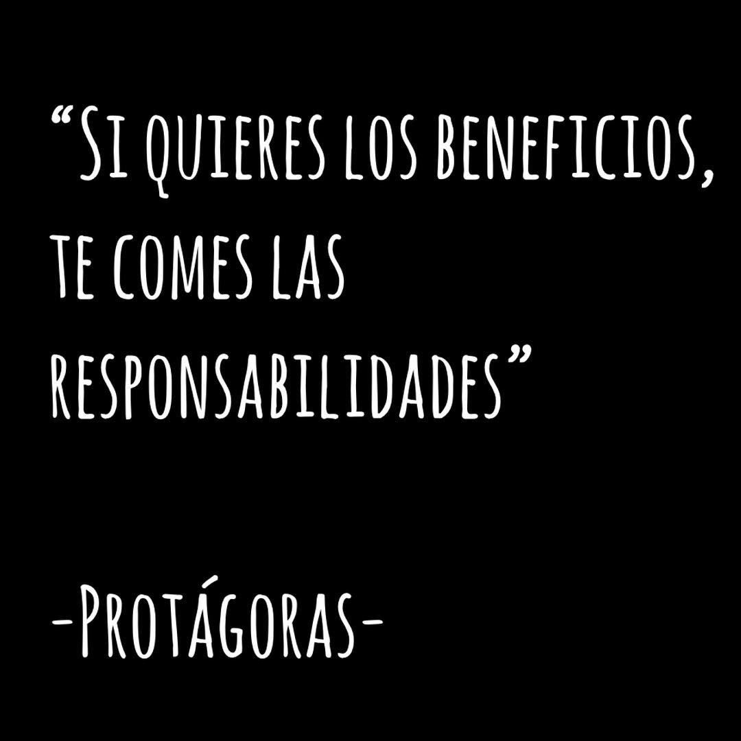 "Si quieres los beneficios, te comes las responsabilidades". Protágoras.