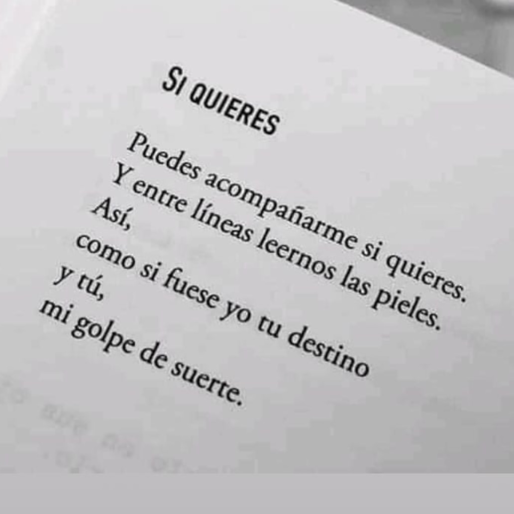 Si quieres. Puedes acompañarme si quieres. Y entre líneas leernos las pieles. Así, como si fuese yo tu destino y tú, mi golpe de suerte.