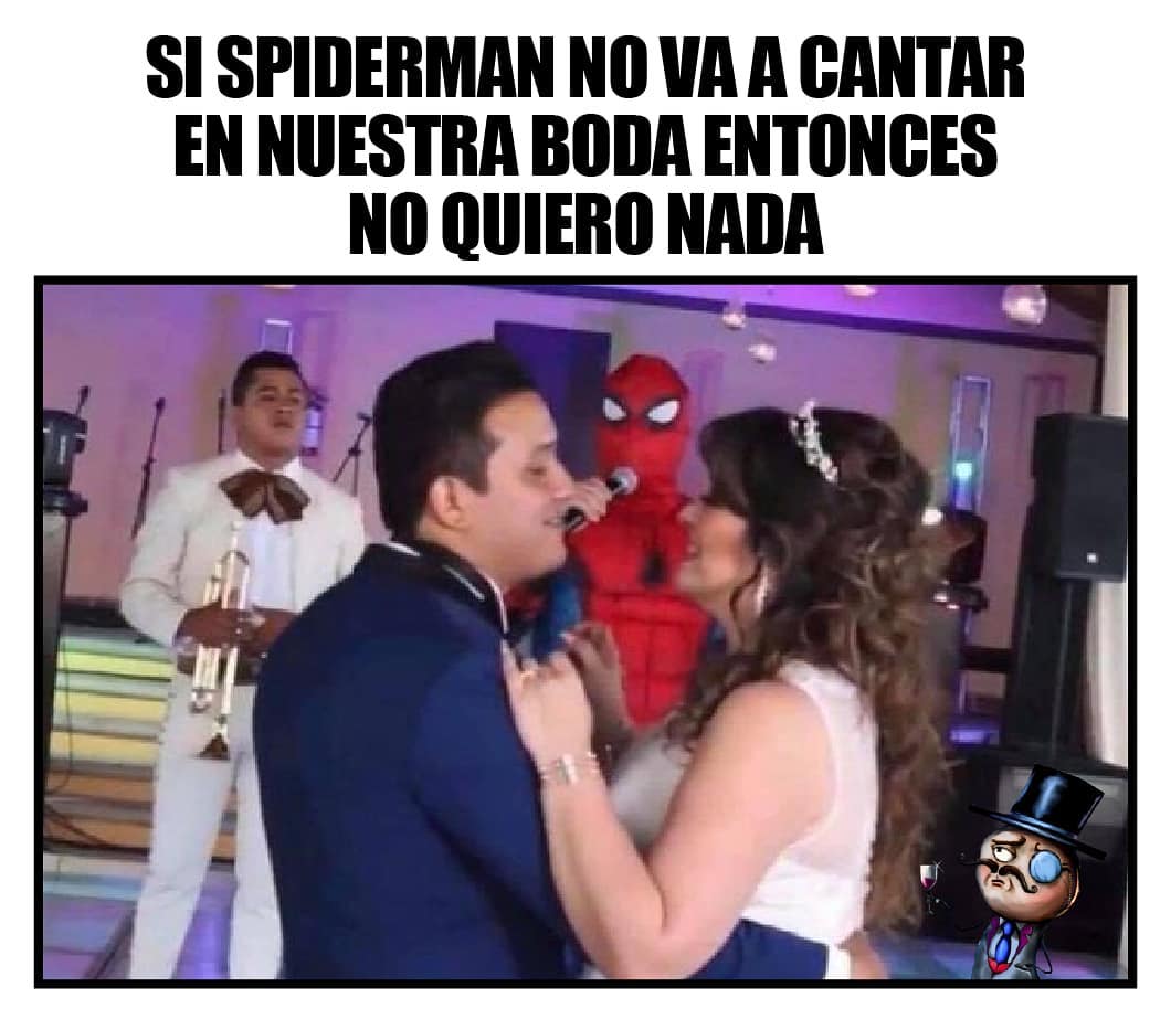 Si Spiderman no cantar en nuestra boda entonces no quiero nada.