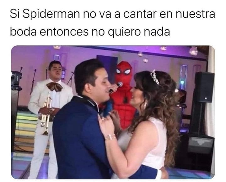 Si Spiderman no va a cantar en nuestra boda entonces no quiero nada.