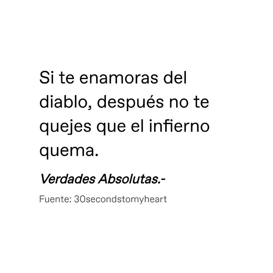 Si te enamoras del diablo, después no te quejes que el infierno quema.