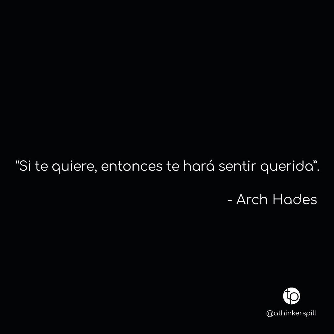 "Si te quiere, entonces te hará sentir querida". Arch Hades.