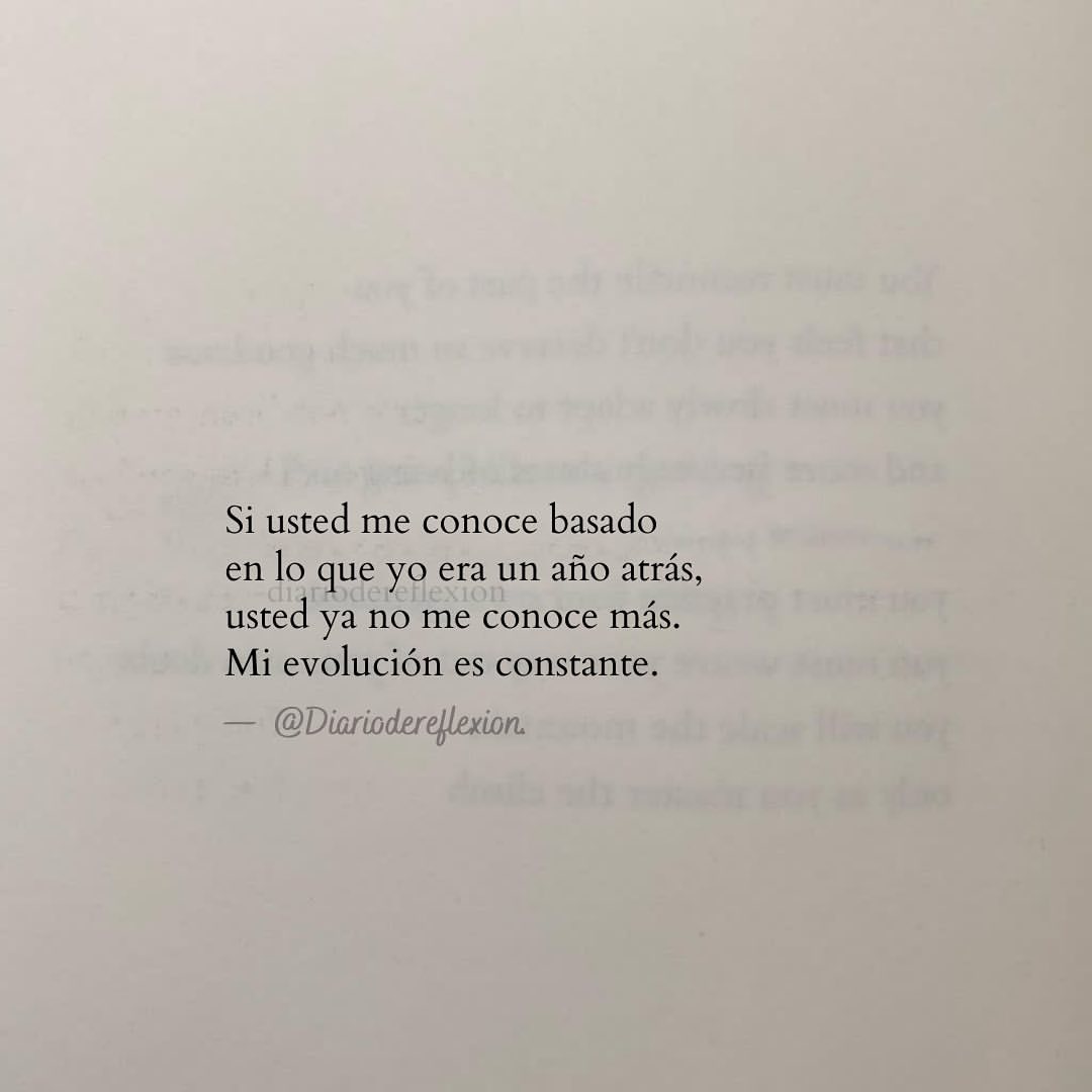 Si usted me conoce basado en lo que yo era un año atrás, usted ya no me conoce más. Mi evolución es constante.