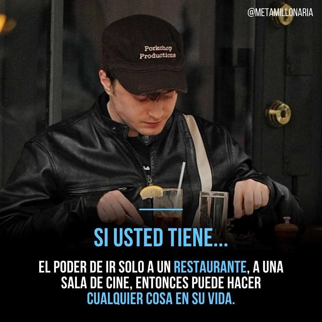 Si usted tiene... el poder de ir solo a un restaurante, a una sala de cine, entonces puede hacer cualquier cosa en su vida.