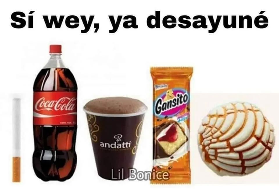 Sí wey, ya desayuné.