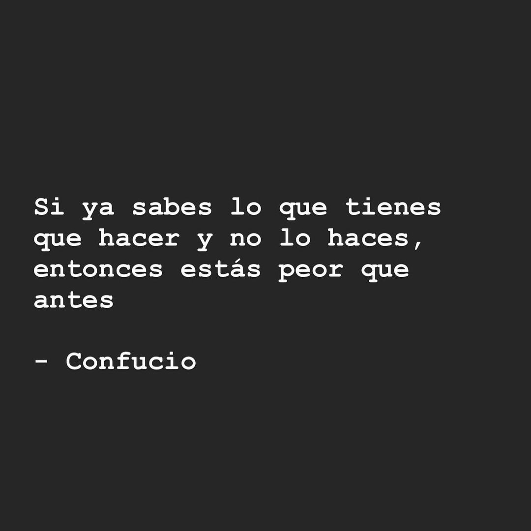 si-ya-sabes-lo-que-tienes-que-hacer-y-no-lo-haces-entonces-est-s-peor