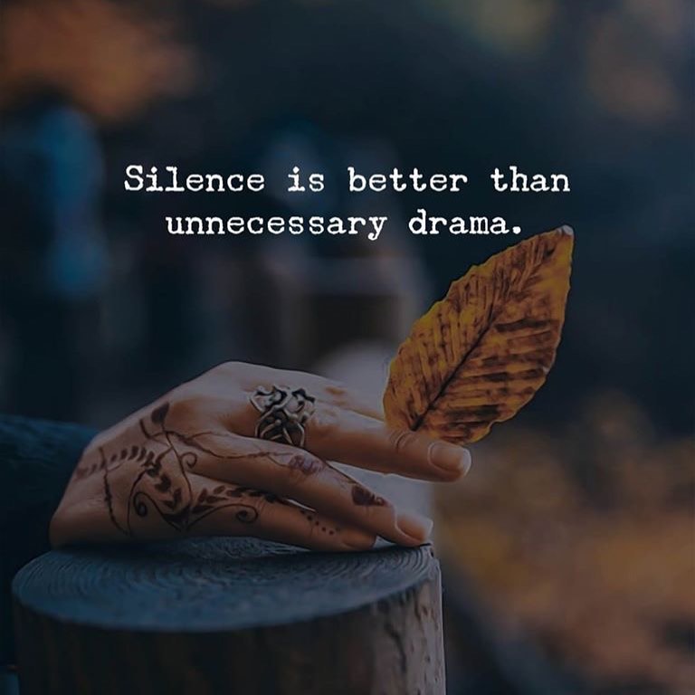 Silence is better than unnecessary drama.