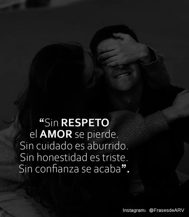 Sin respeto el amor se pierde. Sin cuidado es aburrido. Sin honestidad es triste. Sin confianza se acaba.