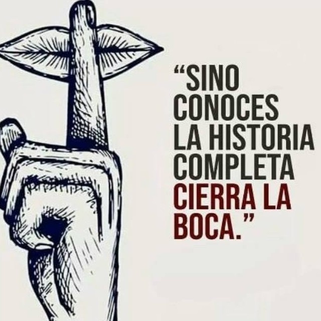 Sino conoces la historia completa cierra la boca.