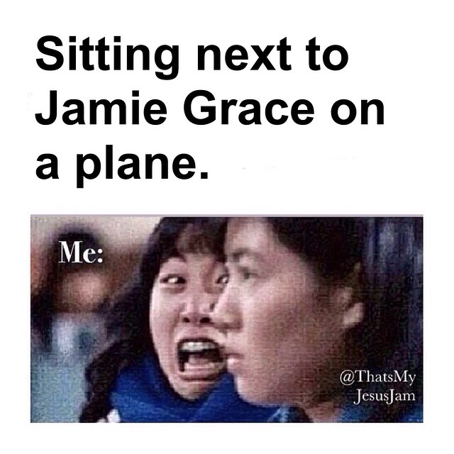 Sitting next to Jamie Grace on a plane. Me: