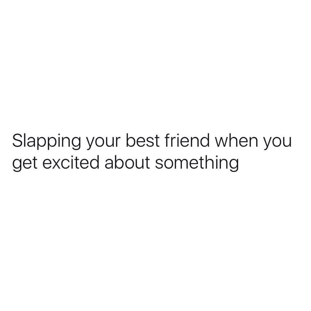 Slapping Your Best Friend When You Get Excited About Something Phrases
