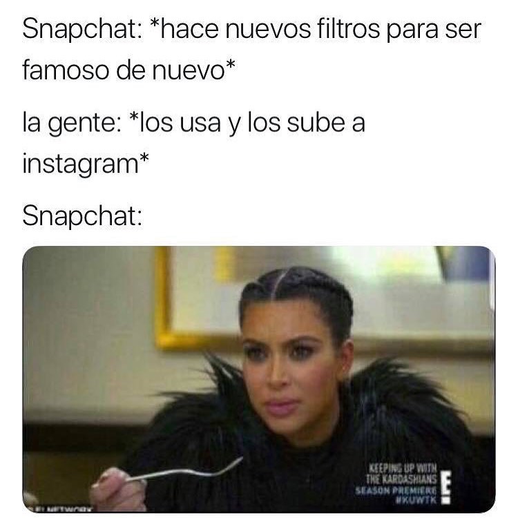 Snapchat: *Hace nuevos filtros para ser famoso de nuevo* La gente: *Los usa y los sube a Instagram* Snapchat:
