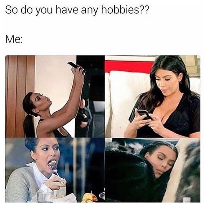 So do you have any hobbies?? Me: