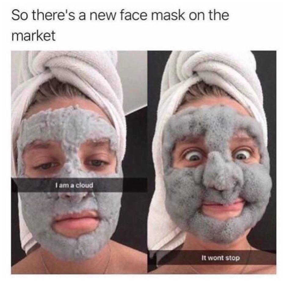 So there's a new face mask on the market. I am a cloud. It wont stop.