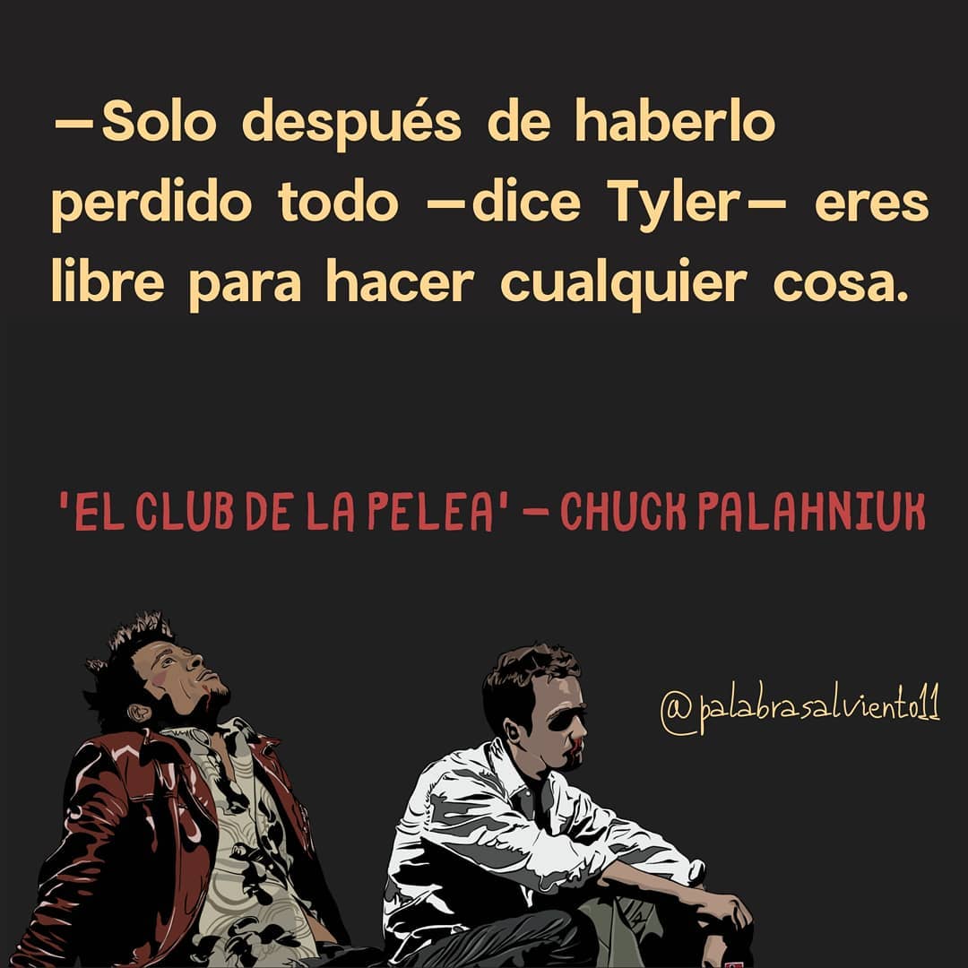 Solo después de haberlo perdido todo —dice Tyler— eres libre para hacer cualquier cosa.