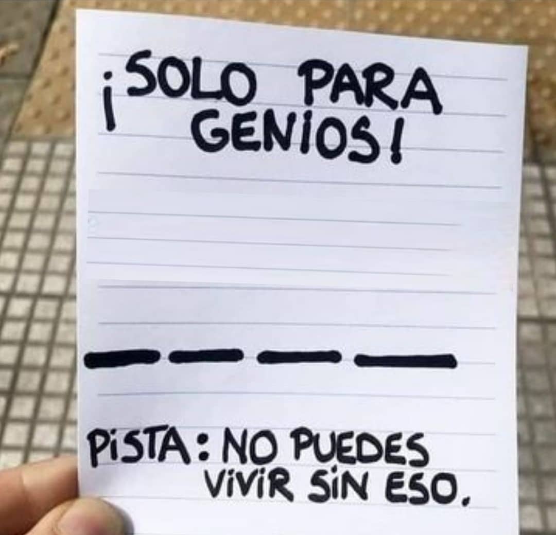 ¡Solo para genios! Pista: No puedes vivir sin eso.