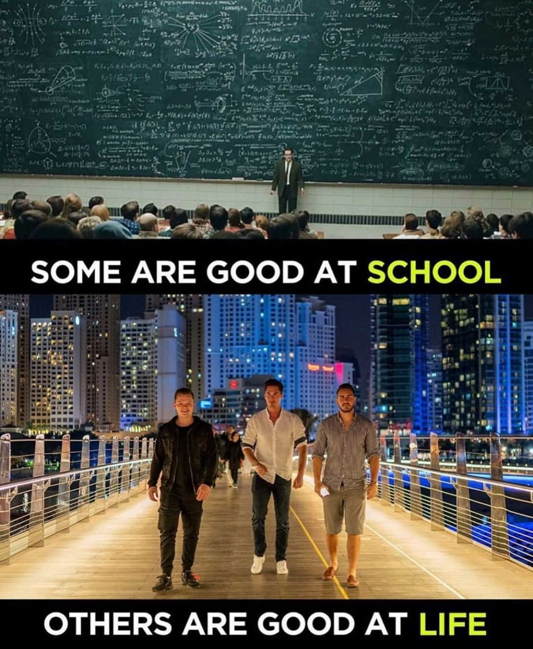 Some are good at school others are good at life.