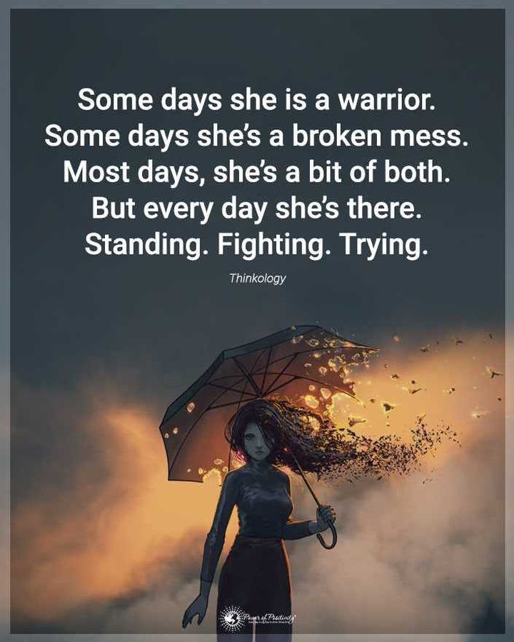 Some days she is a warrior. Some days she's a broken mess. Most days, she's a bit of both. But every day she's there. Standing. Fighting. Trying.