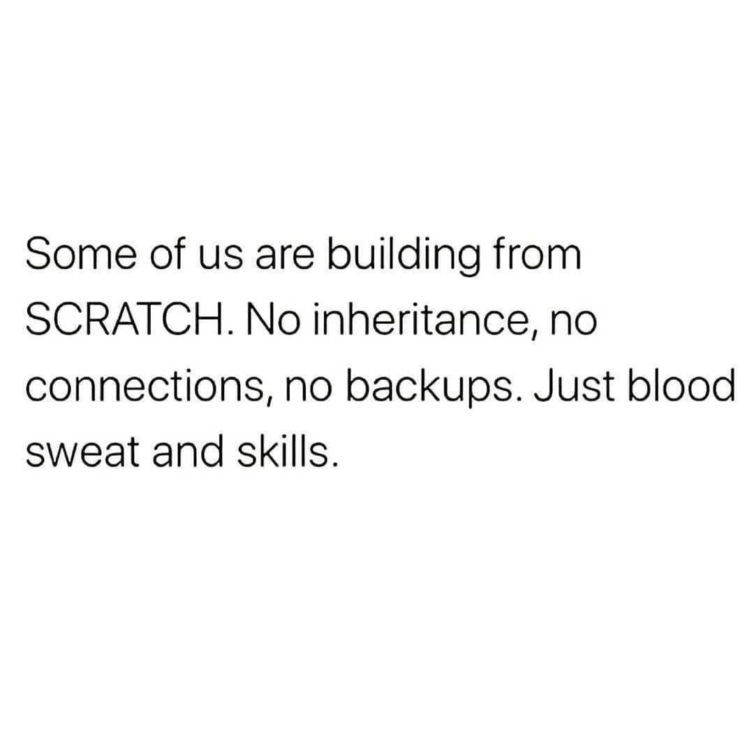 Some of us are building from scratch. No inheritance, no connections, no backups. Just blood sweat and skills.