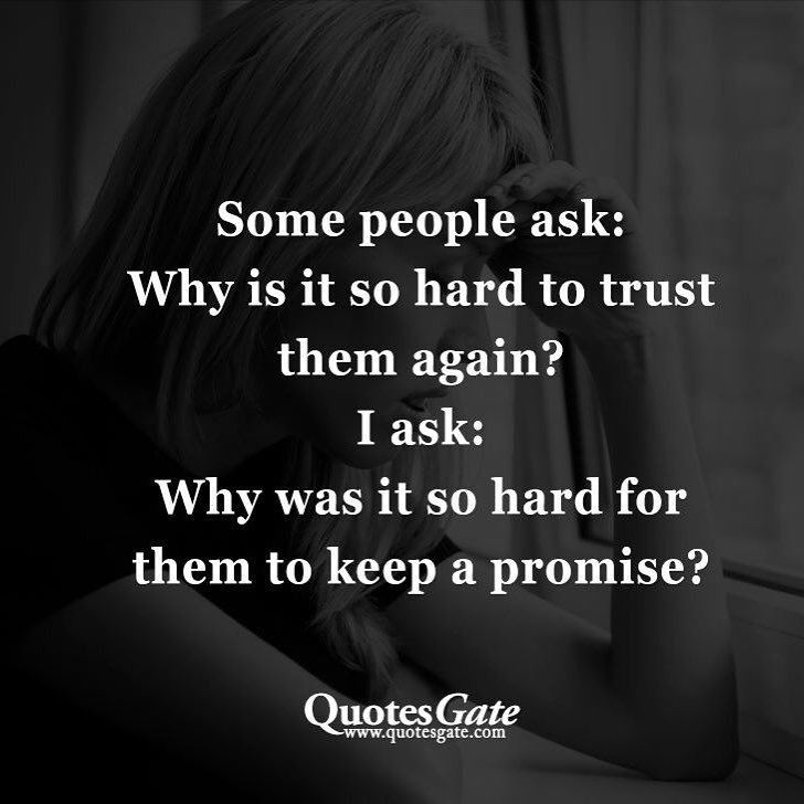 Some people ask: Why is it so hard to trust them again? I ask: Why was it so hard for them to keep a promise?