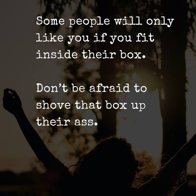 Some People Will Only Like You If You Fit Inside Their Box Dont Be