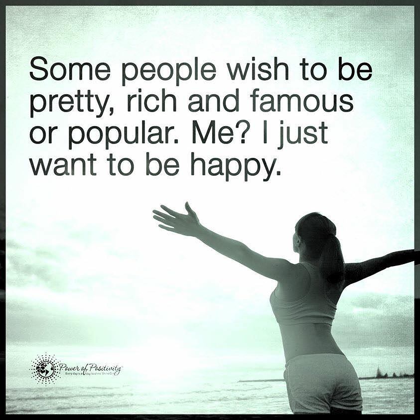 Some people wish to be pretty, rich and famous or popular. Me? I just want to be happy.