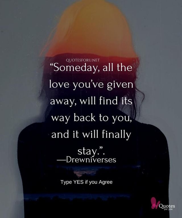 "Someday, all the love you've given away, will find its way back to you, and it will finally stay." Drewniverses. Type YES if you agree.
