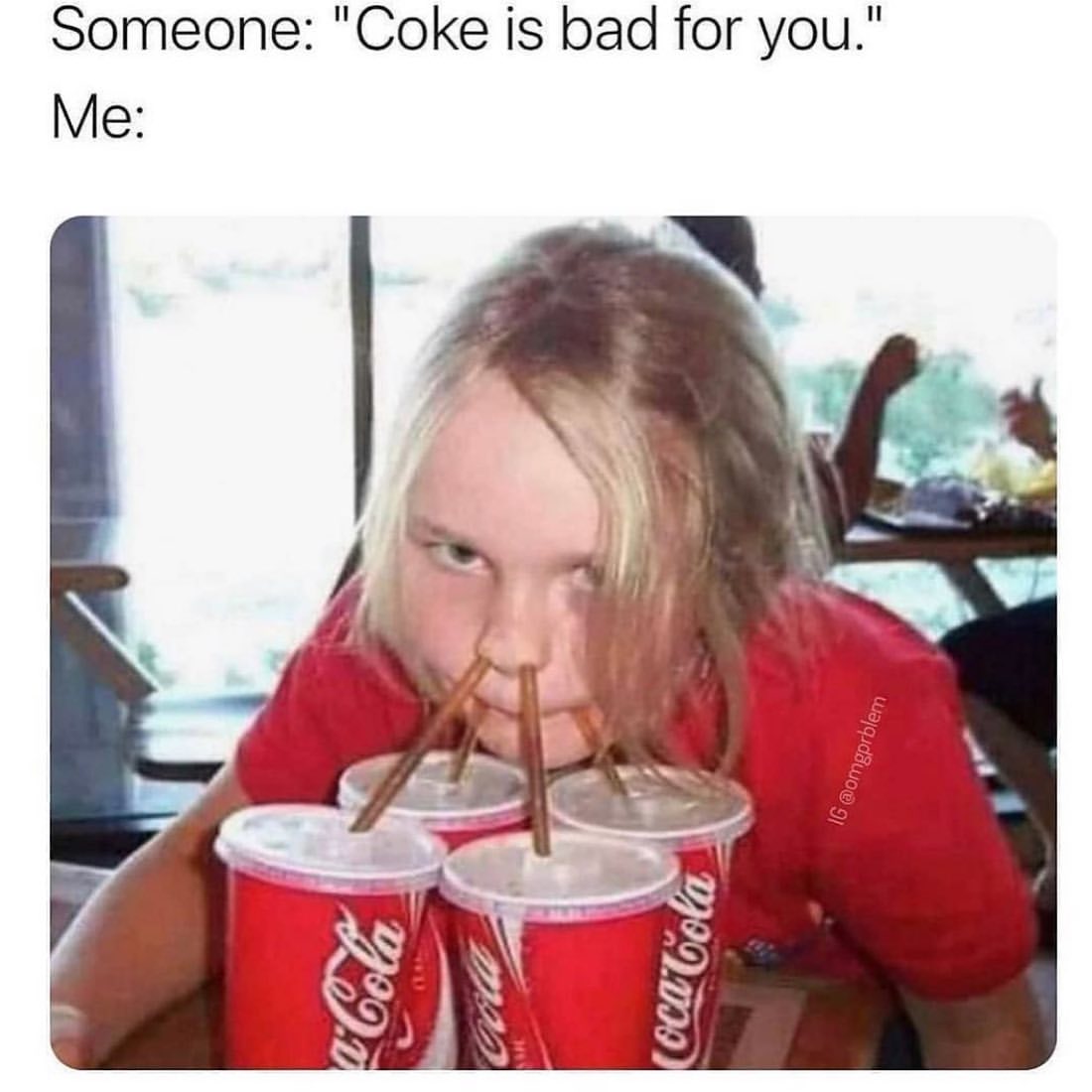 Someone: "Coke is bad for you."  Me: