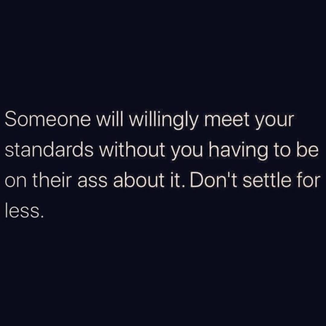 Someone Will Willingly Meet Your Standards Without You Having To Be On 