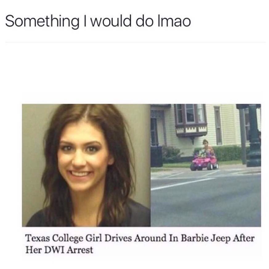 Something I would do lmao. Texas college girl drives around in barbie jeep after her DWI arrest