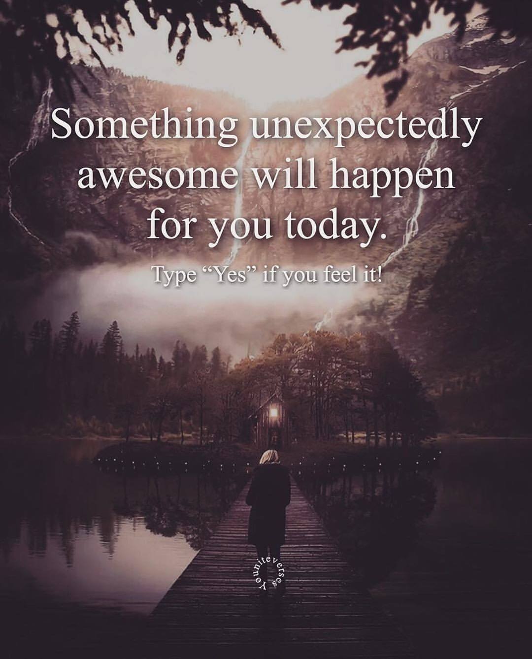 Something unexpectedly awesome will happen for you today.