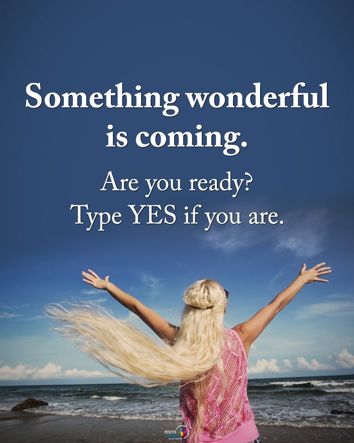 Something wonderful is coming. Are you ready? Type yes if you are.
