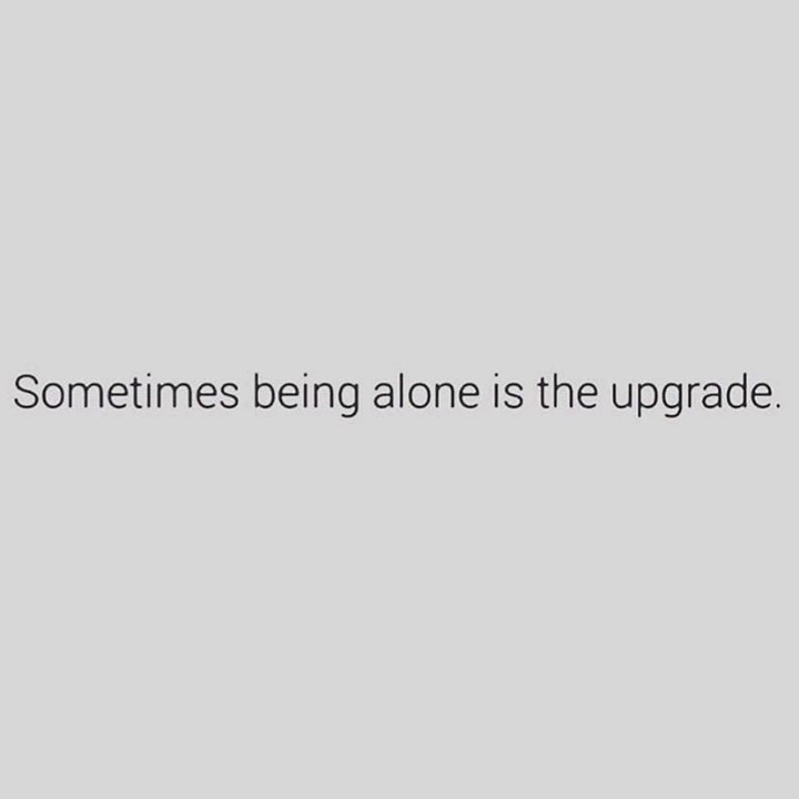 Sometimes being alone is the upgrade.