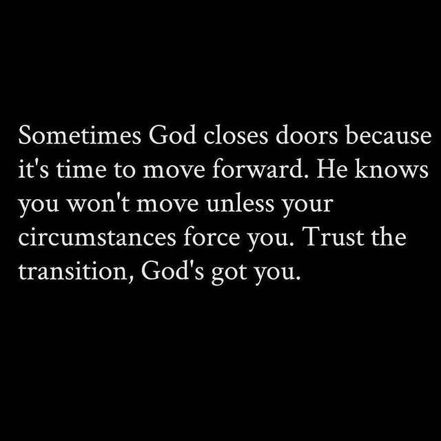 Sometimes God closes doors because it's time to move forward. He knows ...