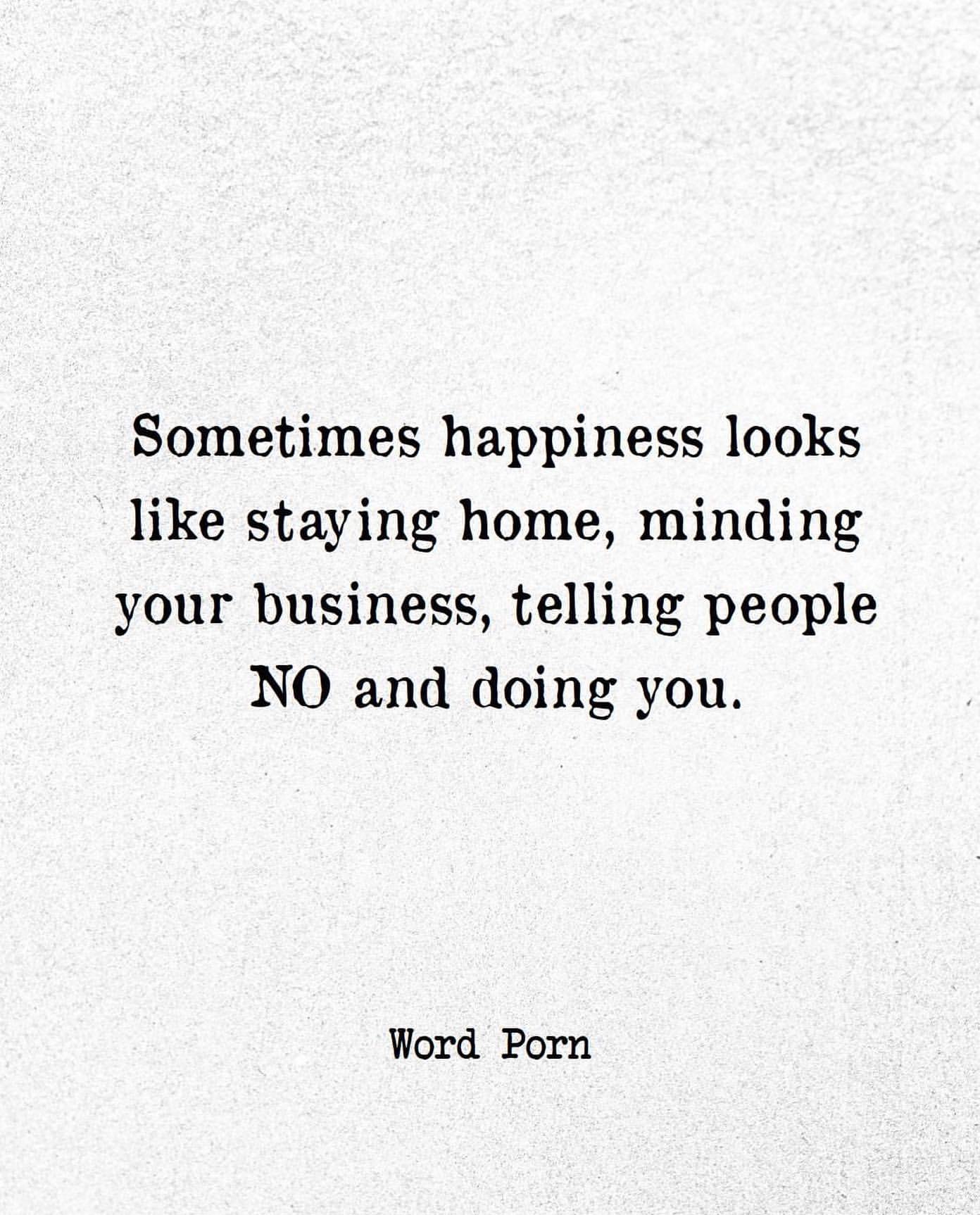 Sometimes happiness looks like staying home, minding your business, telling people no and doing you.