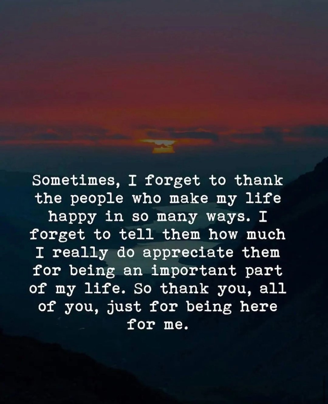 Sometimes, I forget to thank the people who make my life happy in so many ways. I forget to tell them how much I really do appreciate them for being an important part of my life. So thank you, all of you, just for being here for me.