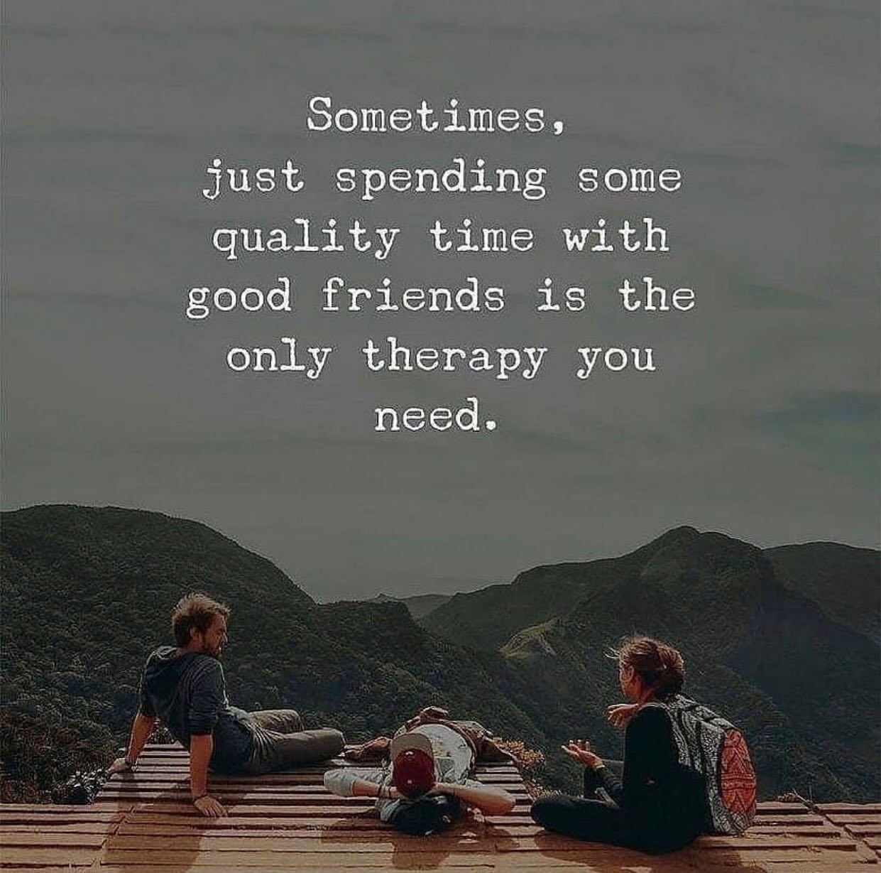 Sometimes, just spending some quality time with good friends is the only therapy you need.