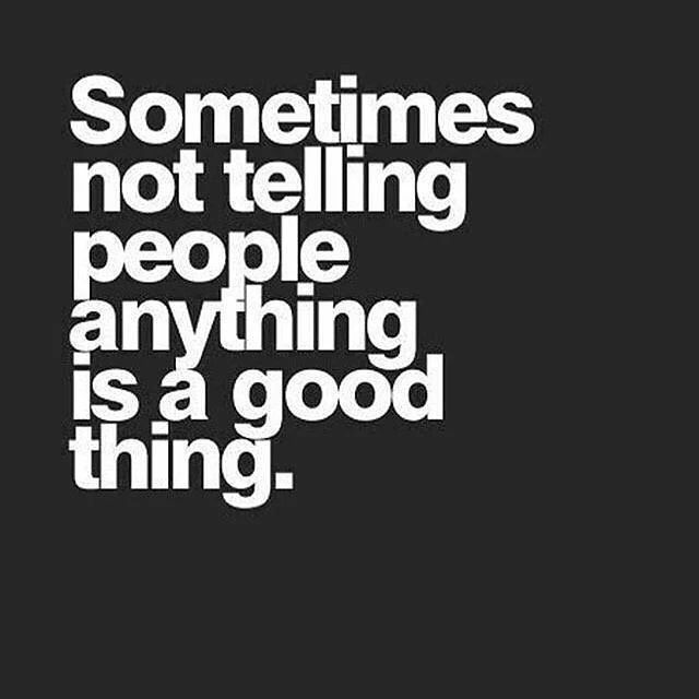 Sometimes not telling people anything is a good thing.