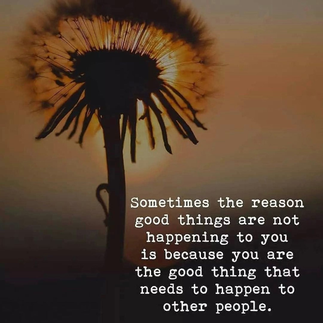 Sometimes the reason good things are not happening to you is because