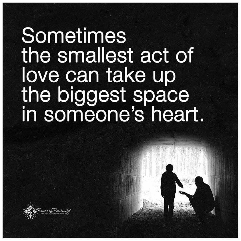 Sometimes the smallest act of love can take up the biggest space in someone's heart.