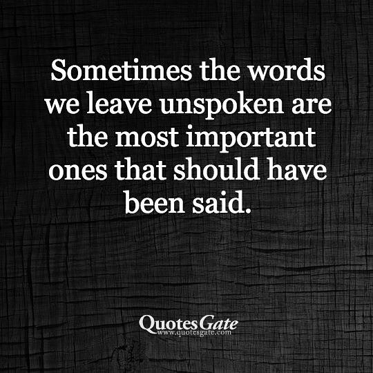 Sometimes the words we leave unspoken are the most important ones that should have been said.