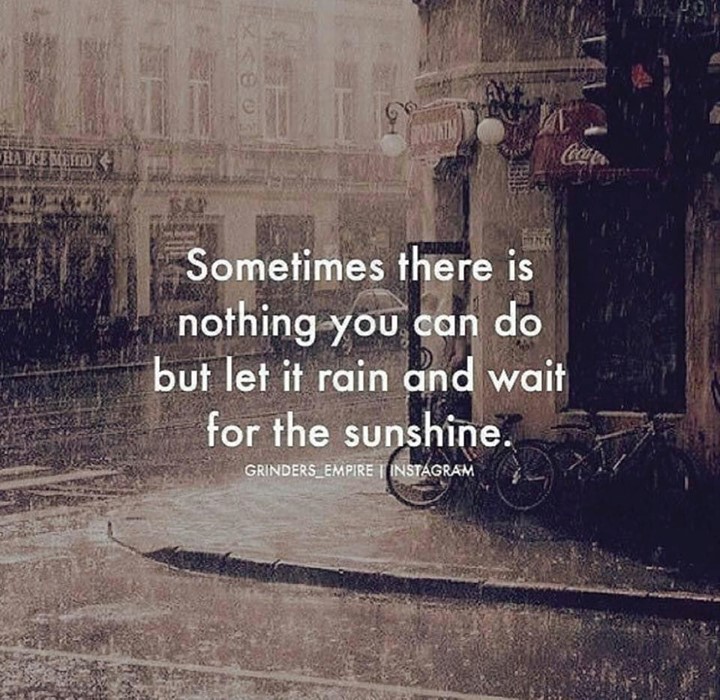 Sometimes there is noting you can do but let it rain and wait for the sunshine.