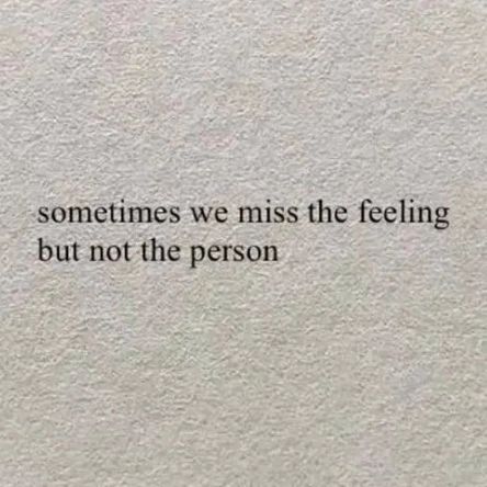Sometimes we miss the feeling but not the person. - Phrases