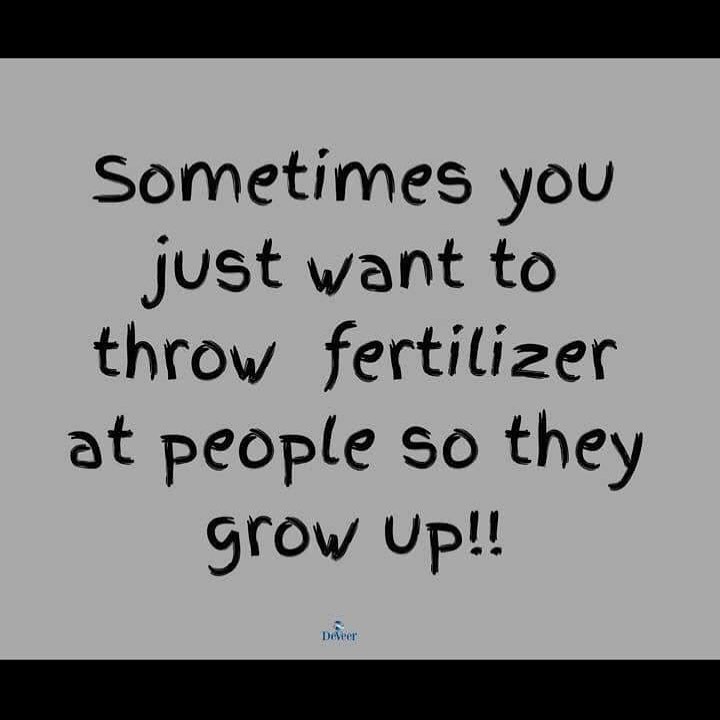 sometimes-you-just-want-to-throw-fertilizer-at-people-so-they-grow-up