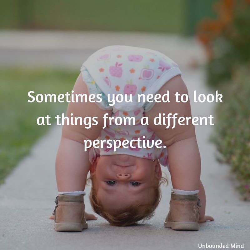 Sometimes You Need To Look At Things From A Different Perspective 