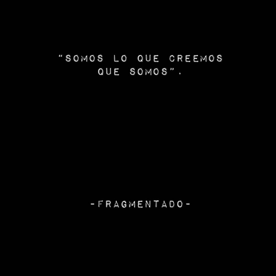 "Somos lo que creemos que somos".