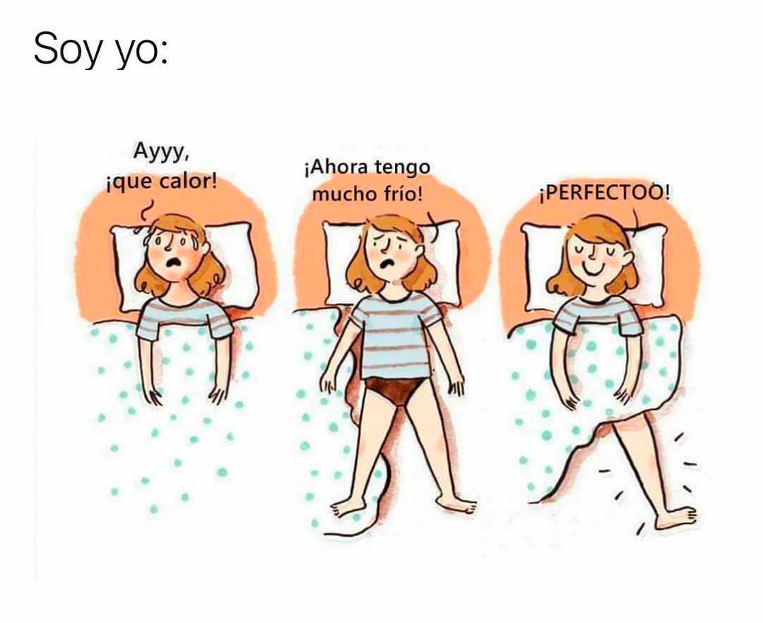 Soy yo: Ayyy, ¡que calor! ¡Ahora tengo mucho frío! ¡Perfecto!